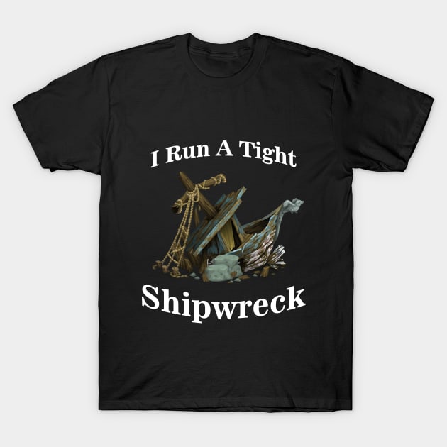 I Run A Tight Shipwreck T-Shirt by BazaBerry